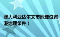 澳大利亚达尔文市地理位置（11月14日澳大利亚达尔文港建港地理条件）