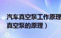 汽车真空泵工作原理及作用（10月08日汽车真空泵的原理）