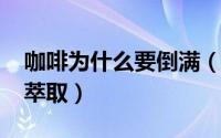 咖啡为什么要倒满（11月14日咖啡为什么要萃取）