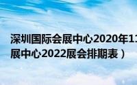 深圳国际会展中心2020年11月展会（11月14日深圳国际会展中心2022展会排期表）