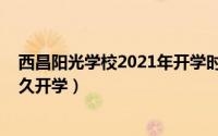 西昌阳光学校2021年开学时间（11月14日西昌阳光学校多久开学）