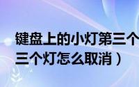 键盘上的小灯第三个怎么关（11月14日键盘三个灯怎么取消）