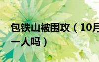 包铁山被围攻（10月08日包铁山和包拯是同一人吗）