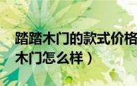 踏踏木门的款式价格表（11月14日踏踏免漆木门怎么样）