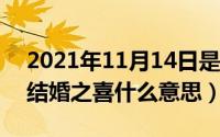 2021年11月14日是结婚吉日吗（11月14日结婚之喜什么意思）