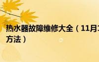 热水器故障维修大全（11月14日热水器维修常见故障及排除方法）