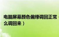 电脑屏幕颜色偏绿调回正常（10月08日电脑屏幕变色发绿怎么调回来）