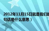 2012年11月15日就是我们的奋斗目标（11月15日无所谓这句话是什么意思）