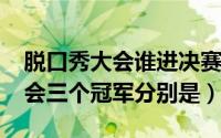 脱口秀大会谁进决赛了（11月14日脱口秀大会三个冠军分别是）