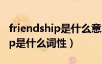 friendship是什么意思（10月08日friendship是什么词性）