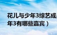 花儿与少年3综艺成员（10月08日花儿与少年3有哪些嘉宾）