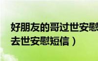 好朋友的哥过世安慰语（10月08日朋友哥哥去世安慰短信）