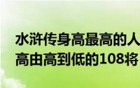 水浒传身高最高的人物（10月08日水浒传身高由高到低的108将）