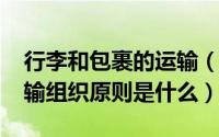 行李和包裹的运输（11月15日行李、包裹运输组织原则是什么）