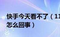 快手今天看不了（11月15日快手没有访客了怎么回事）