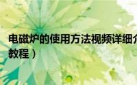 电磁炉的使用方法视频详细介绍（11月15日电磁炉新手使用教程）