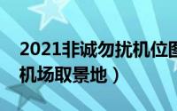 2021非诚勿扰机位图（11月16日非诚勿扰2机场取景地）