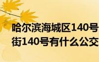 哈尔滨海城区140号（11月15日哈尔滨海城街140号有什么公交车）