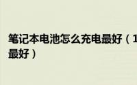 笔记本电池怎么充电最好（11月15日笔记本电池如何充电才最好）