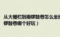 从大栅栏到南锣鼓巷怎么坐地铁（11月15日北京大栅栏和南锣鼓巷哪个好玩）