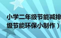 小学二年级节能减排手抄报（11月16日二年级节能环保小制作）