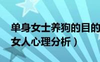 单身女士养狗的目的（11月16日养狗的单身女人心理分析）