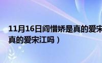 11月16日阎惜娇是真的爱宋江吗视频（11月16日阎惜娇是真的爱宋江吗）