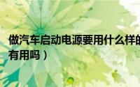 做汽车启动电源要用什么样的电容（10月08日汽车启动电容有用吗）