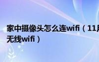 家中摄像头怎么连wifi（11月16日家用网络摄像头怎样连接无线wifi）