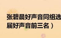 张碧晨好声音同组选手（11月16日张碧晨同届好声音前三名）