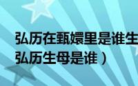 弘历在甄嬛里是谁生的（11月16日甄嬛传里弘历生母是谁）