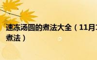 速冻汤圆的煮法大全（11月16日速冻汤圆怎么煮速冻汤圆的煮法）