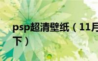 psp超清壁纸（11月16日psp高清壁纸从哪下）