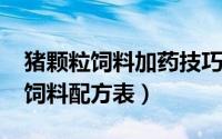 猪颗粒饲料加药技巧视频（11月16日猪颗粒饲料配方表）