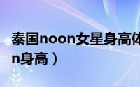 泰国noon女星身高体重（11月16日泰国noon身高）