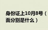 身份证上10月8号（10月08日身份证的正反面分别是什么）