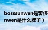 bosssunwen是奢侈品吗（11月17日bosssunwen是什么牌子）