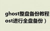 ghost整盘备份教程（11月16日如何利用ghost进行全盘备份）