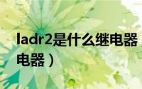 ladr2是什么继电器（11月16日laf是什么继电器）