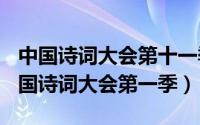 中国诗词大会第十一季（11月17日2021年中国诗词大会第一季）