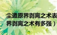 尘遁原界剥离之术表情包（10月08日尘遁限界剥离之术有多强）