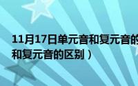 11月17日单元音和复元音的区别是什么（11月17日单元音和复元音的区别）