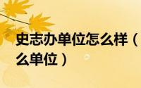 史志办单位怎么样（10月08日史志办属于什么单位）