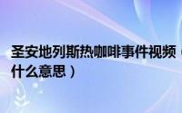 圣安地列斯热咖啡事件视频（11月17日圣安地列斯热咖啡是什么意思）