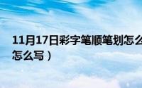 11月17日彩字笔顺笔划怎么写呀（11月17日彩字笔顺笔划怎么写）