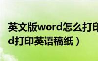 英文版word怎么打印（11月17日怎样用word打印英语稿纸）