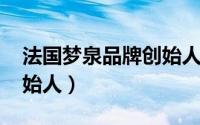 法国梦泉品牌创始人（11月17日法国梦泉创始人）