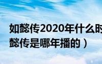 如懿传2020年什么时候可以播（10月08日如懿传是哪年播的）