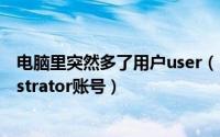 电脑里突然多了用户user（11月17日电脑突然多了administrator账号）