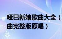 哑巴新娘歌曲大全（11月18日哑巴新娘的歌曲完整版原唱）